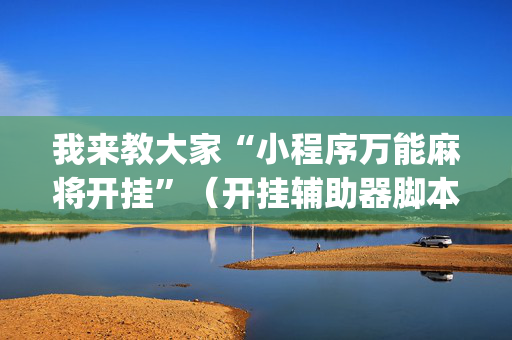 我来教大家“小程序万能麻将开挂”（开挂辅助器脚本)