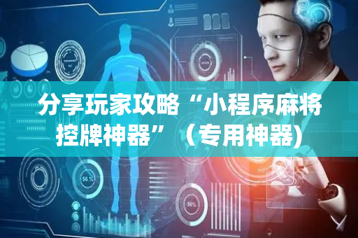 分享玩家攻略“小程序麻将控牌神器”（专用神器)