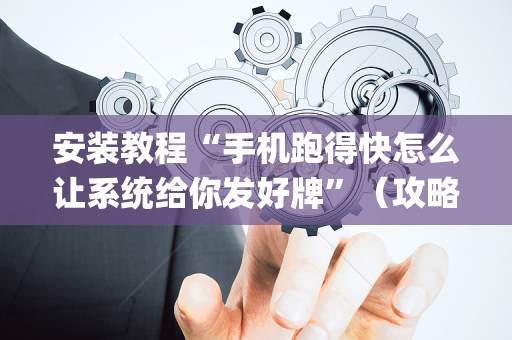 安装教程“手机跑得快怎么让系统给你发好牌”（攻略插件)
