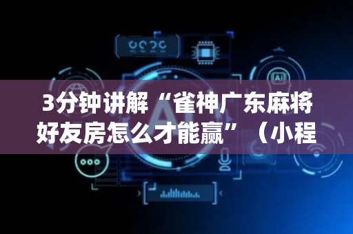 3分钟讲解“雀神广东麻将好友房怎么才能赢”（小程序怎么才会赢)
