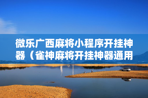 微乐广西麻将小程序开挂神器（雀神麻将开挂神器通用版）