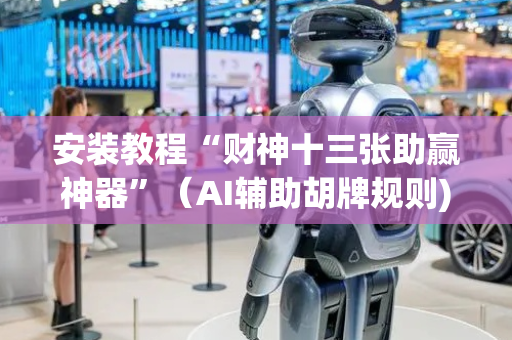 安装教程“财神十三张助赢神器”（AI辅助胡牌规则)