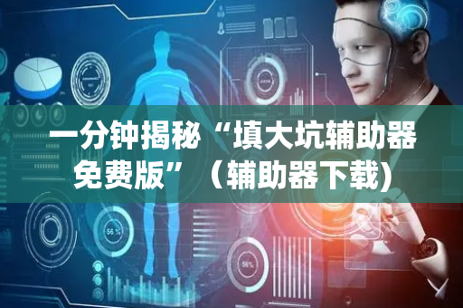 一分钟揭秘“填大坑辅助器免费版”（辅助器下载)
