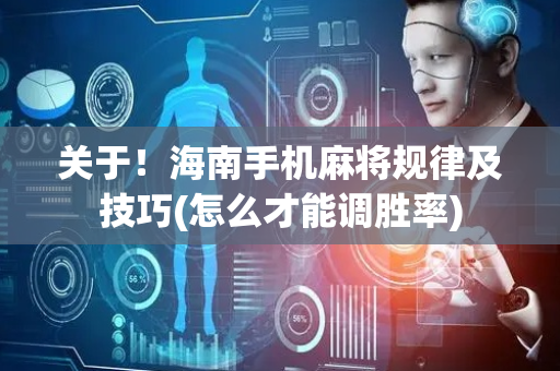 关于！海南手机麻将规律及技巧(怎么才能调胜率)