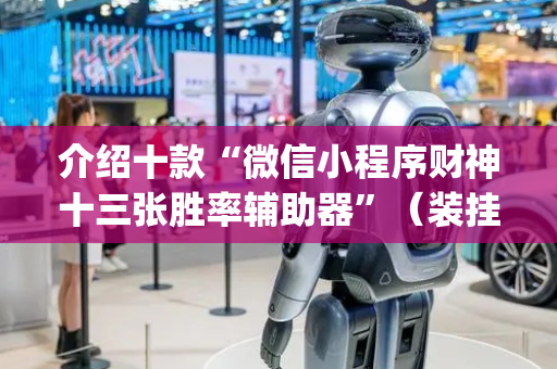 介绍十款“微信小程序财神十三张胜率辅助器”（装挂怎么安装)