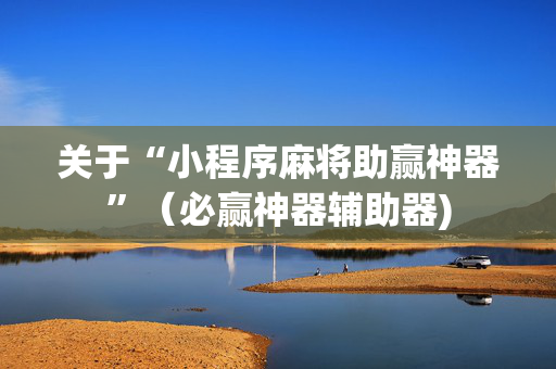 关于“小程序麻将助赢神器”（必赢神器辅助器)