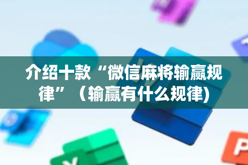 介绍十款“微信麻将输赢规律”（输赢有什么规律)
