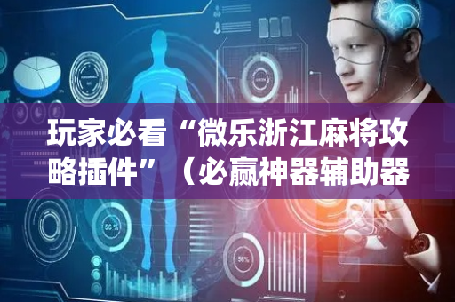 玩家必看“微乐浙江麻将攻略插件”（必赢神器辅助器)