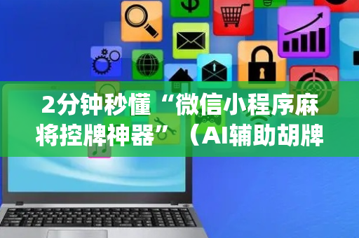 2分钟秒懂“微信小程序麻将控牌神器”（AI辅助胡牌规则)