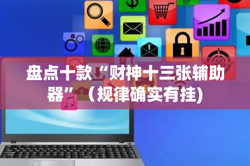 盘点十款“财神十三张辅助器”（规律确实有挂)