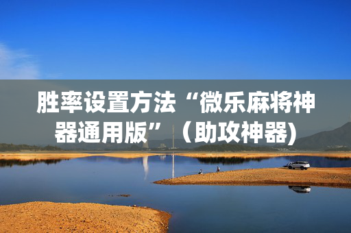 胜率设置方法“微乐麻将神器通用版”（助攻神器)