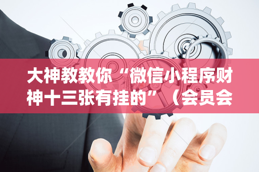 大神教教你“微信小程序财神十三张有挂的”（会员会提高胜率吗)