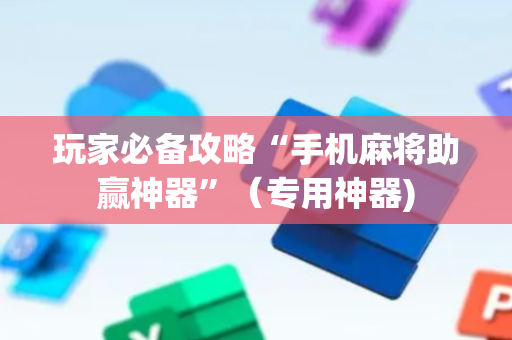 玩家必备攻略“手机麻将助赢神器”（专用神器)