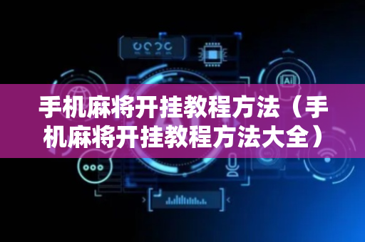 手机麻将开挂教程方法（手机麻将开挂教程方法大全）