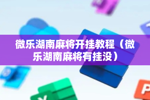 微乐湖南麻将开挂教程（微乐湖南麻将有挂没）