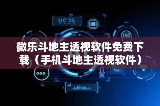 微乐斗地主透视软件免费下载（手机斗地主透视软件）