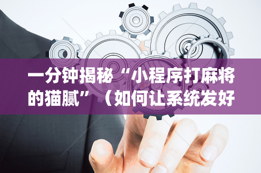一分钟揭秘“小程序打麻将的猫腻”（如何让系统发好牌)