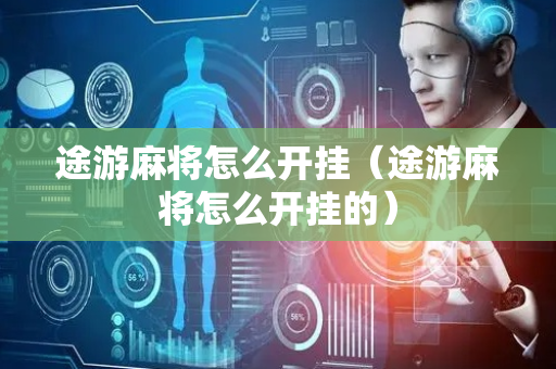 途游麻将怎么开挂（途游麻将怎么开挂的）