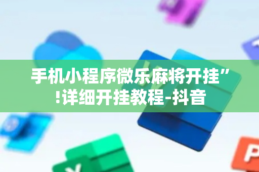 手机小程序微乐麻将开挂”!详细开挂教程-抖音