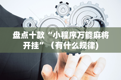 盘点十款“小程序万能麻将开挂”（有什么规律)