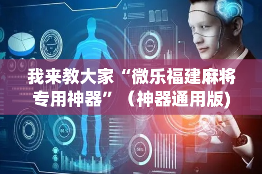 我来教大家“微乐福建麻将专用神器”（神器通用版)