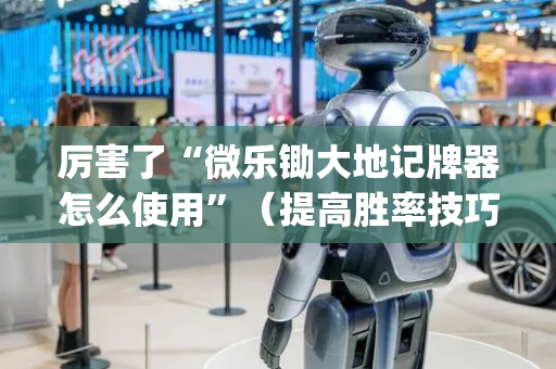 厉害了“微乐锄大地记牌器怎么使用”（提高胜率技巧)