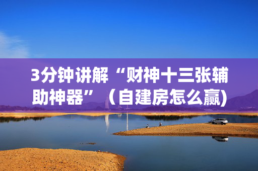 3分钟讲解“财神十三张辅助神器”（自建房怎么赢)