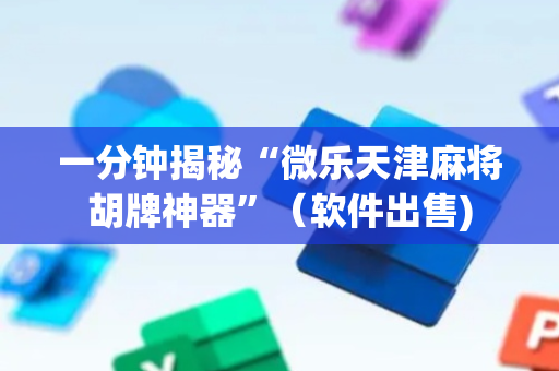 一分钟揭秘“微乐天津麻将胡牌神器”（软件出售)