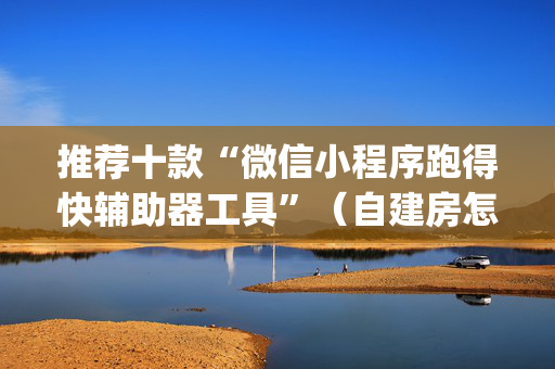 推荐十款“微信小程序跑得快辅助器工具”（自建房怎么赢)