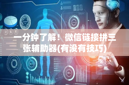 一分钟了解！微信链接拼三张辅助器(有没有技巧)