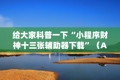 给大家科普一下“小程序财神十三张辅助器下载”（AI辅助胡牌规则)