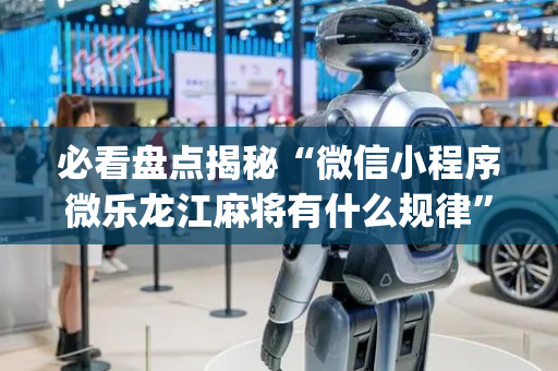 必看盘点揭秘“微信小程序微乐龙江麻将有什么规律”（为什么有人一直赢)
