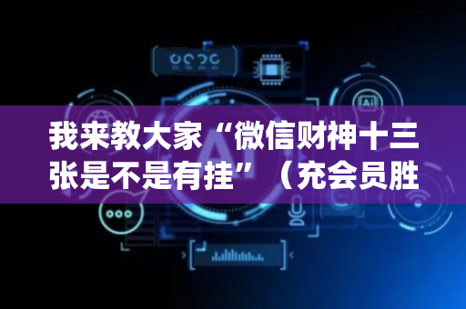 我来教大家“微信财神十三张是不是有挂”（充会员胜率高)