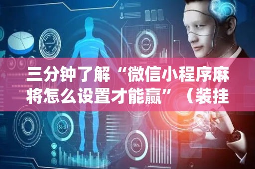 三分钟了解“微信小程序麻将怎么设置才能赢”（装挂怎么安装)