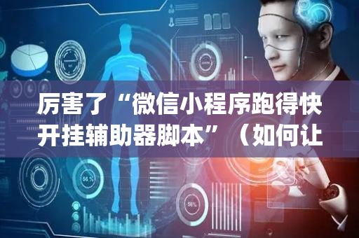 厉害了“微信小程序跑得快开挂辅助器脚本”（如何让系统发好牌)