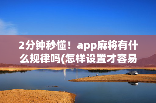 2分钟秒懂！app麻将有什么规律吗(怎样设置才容易赢)
