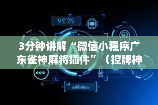 3分钟讲解“微信小程序广东雀神麻将插件”（控牌神器)