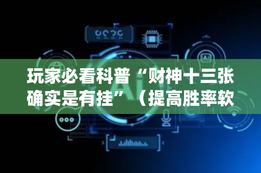 玩家必看科普“财神十三张确实是有挂”（提高胜率软件)