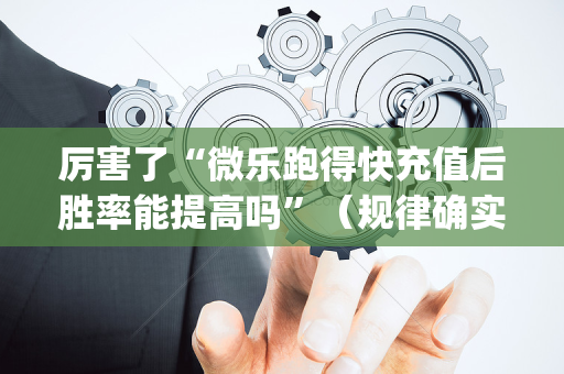 厉害了“微乐跑得快充值后胜率能提高吗”（规律确实有挂)