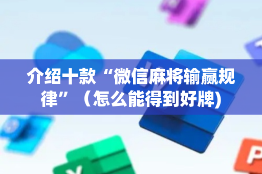介绍十款“微信麻将输赢规律”（怎么能得到好牌)