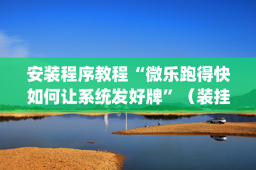 安装程序教程“微乐跑得快如何让系统发好牌”（装挂怎么安装)
