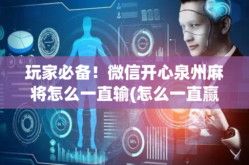 玩家必备！微信开心泉州麻将怎么一直输(怎么一直赢)