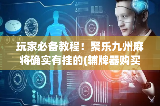 玩家必备教程！聚乐九州麻将确实有挂的(辅牌器购买)