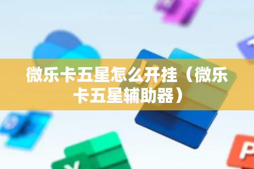 微乐卡五星怎么开挂（微乐卡五星辅助器）