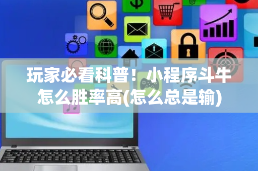 玩家必看科普！小程序斗牛怎么胜率高(怎么总是输)