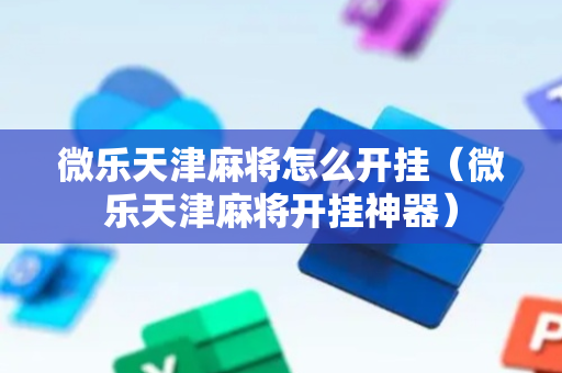 微乐天津麻将怎么开挂（微乐天津麻将开挂神器）