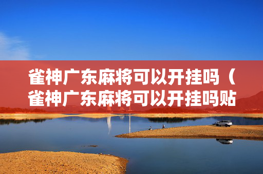 雀神广东麻将可以开挂吗（雀神广东麻将可以开挂吗贴吧）