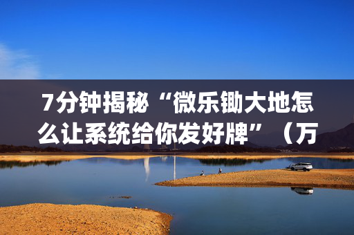 7分钟揭秘“微乐锄大地怎么让系统给你发好牌”（万能开挂器)