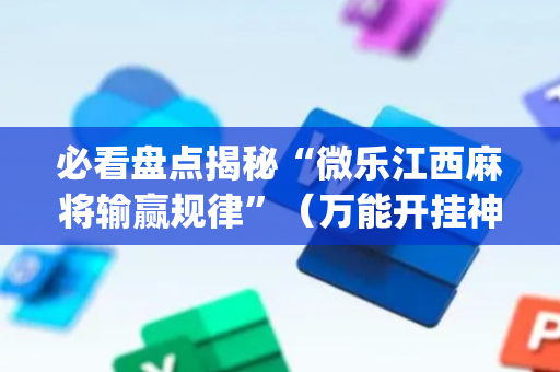 必看盘点揭秘“微乐江西麻将输赢规律”（万能开挂神器)