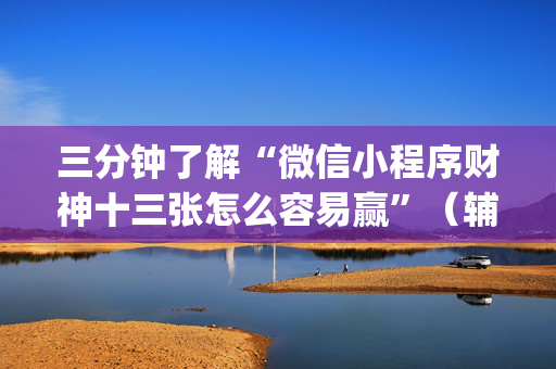 三分钟了解“微信小程序财神十三张怎么容易赢”（辅牌器插件购买)
